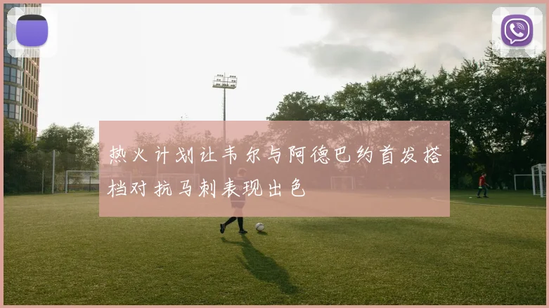 热火计划让韦尔与阿德巴约首发搭档对抗马刺表现出色