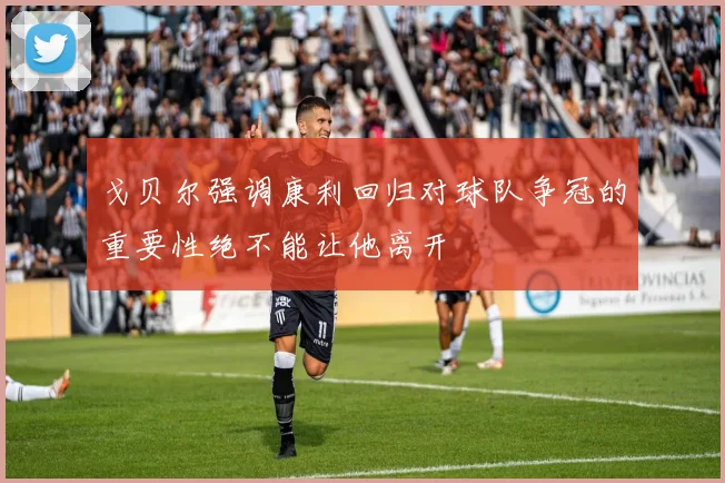 戈贝尔强调康利回归对球队争冠的重要性绝不能让他离开