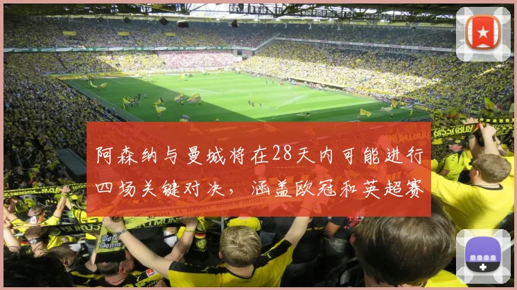 阿森纳与曼城将在28天内可能进行四场关键对决，涵盖欧冠和英超赛事