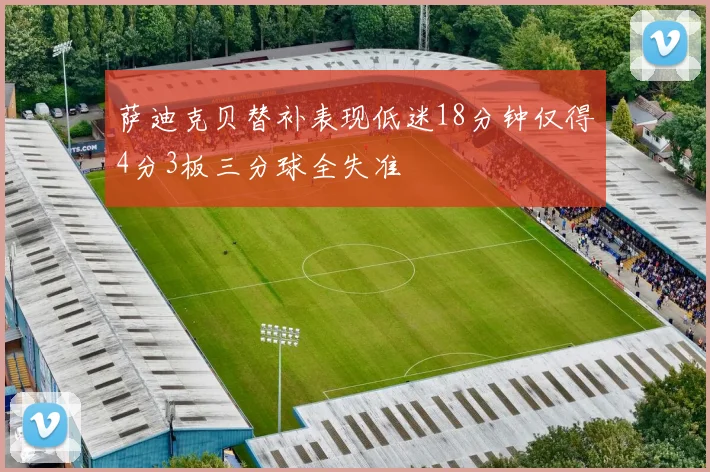 萨迪克贝替补表现低迷18分钟仅得4分3板三分球全失准